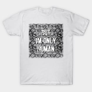 But I’m only human.. T-Shirt